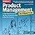 Product Management in Practice: A Real-World Guide to the Key Connective Role of the 21st Century