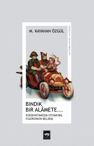 Bindik Bir Alâmete... Edebiyatımızda Otomobil Figürünün Belirişi