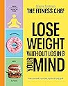 THE FITNESS CHEF – Lose Weight Without Losing Your Mind by Graeme Tomlinson