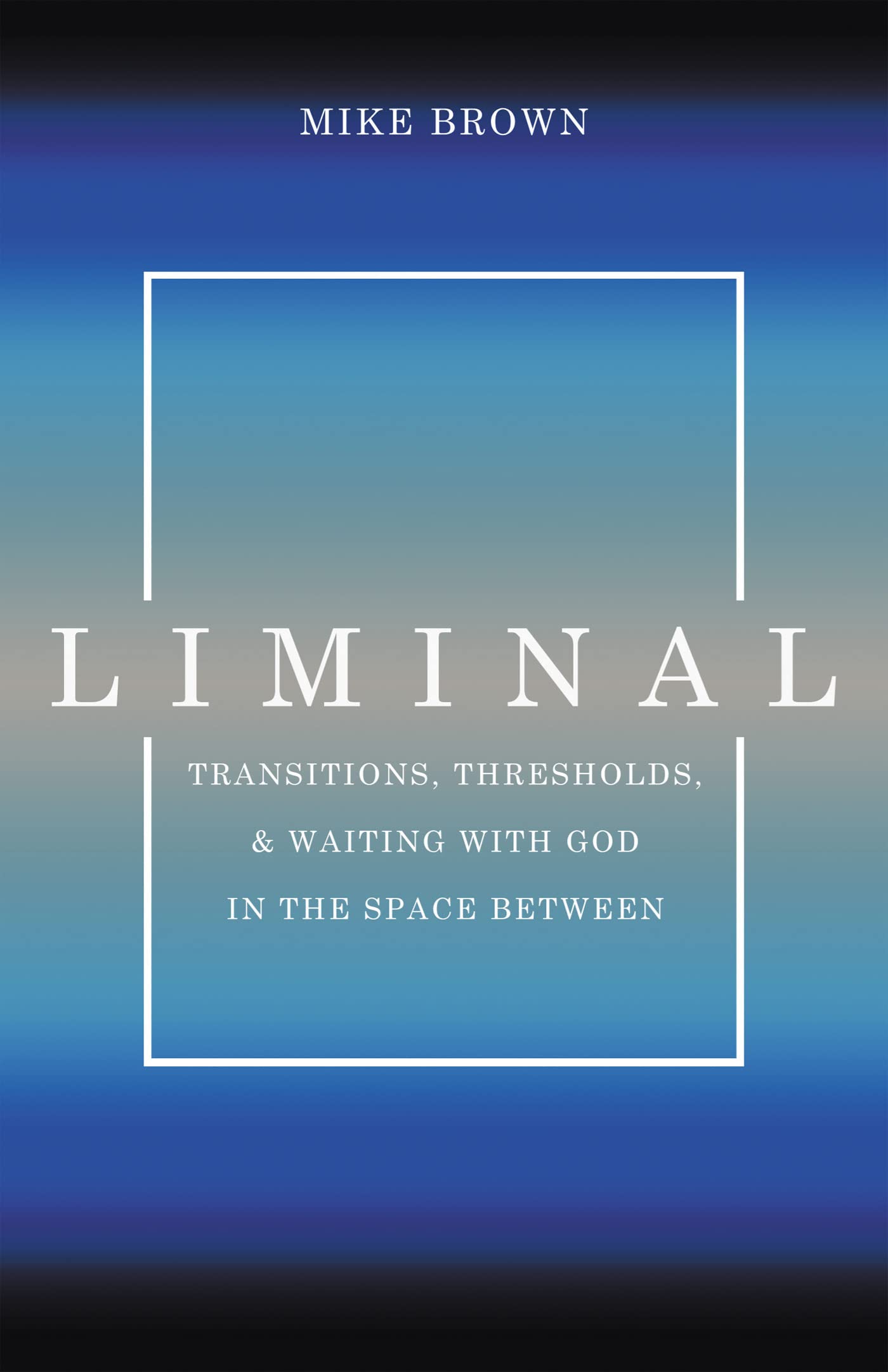 Liminal: Transitions, Thresholds, and Waiting with God in the Space Between (Kindle Edition)