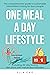 ONE MEAL A DAY LIFESTYLE: The comprehensive guide to sustainable Intermittent Fasting for busy people, Weight Loss and intermittent fasting for beginners, ... loss plan for women, healthy lifestyle