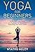 Yoga For Beginners: A Simple Guide to the Best Yoga Styles and Exercises for Relaxation, Stretching, and Good Health