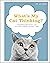 What's My Cat Thinking?: Understand Your Cat to Give Them a Happy Life