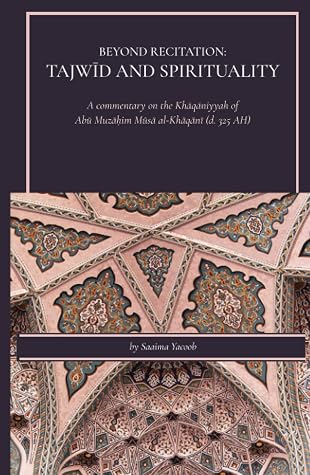 Beyond Recitation: Tajwid and Spirituality: A commentary on the Khaqaniyyah of Abu Muzahim Al-Khaqani