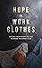 Hope in Work Clothes by Tom Massey