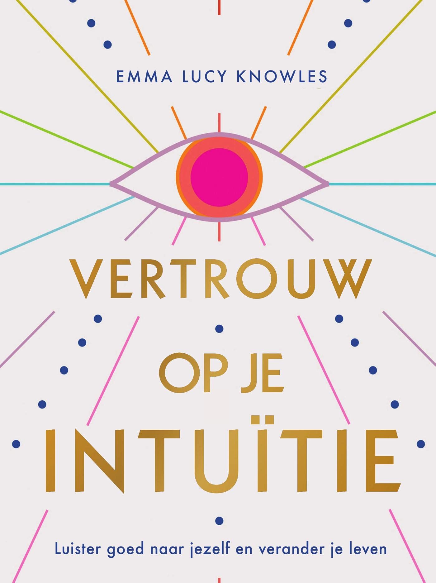 Vertrouw op je intuïtie: Luister goed naar jezelf en verander je leven (Dutch Edition)