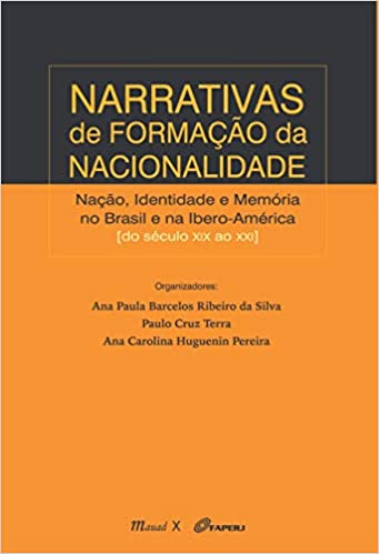 Narrativas de Formação da Nacionalidade: Nação, Identidade e Memória no Brasil e na Ibero-América do Século XIX ao XXI