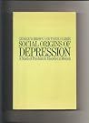Social Origins of Depression: A Study of Psychiatric Disorder in Women Social Origins of Depression: A Study of Psychiatric Disorder in Women