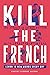 Kill The French: 100 stories in French Written with Transparent Words