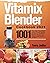 Vitamix Blender Cookbook 2021: 1001-Day Super-Easy, Super-Healthy Vitamix Blender Recipes for All-Natural Meals to Weight Loss, Detox, Energy Boosts, and More