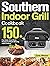 Southern Indoor Grill Cookbook: 150+ Feel-Good, Down-Home Recipes for Mouth-Watering Indoor Grilling
