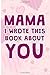 Mama I Wrote This Book About You: Prompts What I Love About My Mama a Fill In Journal to Write In Why I Love You Mama a Prompted Book Gift for Mama's Birthday and Mother's Day Gifts From Kids