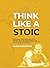 Think Like a Stoic: The Ultimate Guide to Becoming a Stoic, Learning the Art of Living & Overcome the Fear of Failure - Stoicism 101 the Philosophers ... to an Ancient Philosophy (Mastering Stoicism)