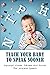 Teach Your Baby To Speak Sooner: Important Vowels, Syllables And Sounds That Jumpstart Speech