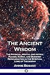 The Ancient Wisdom: The Physical, Mental and Astral Planes, Karma, and Buddhist Reincarnation in the Spiritual Lore of Theosophy
