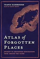 Atlas of Forgotten Places: Journey to Abandoned Destinations from ...