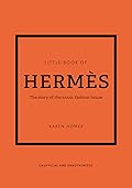 The Little Book of Hermès: The Story of the Iconic Fashion House (Little Books of Fashion, 14)