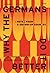 Why the Germans Do it Bette...