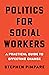 Politics for Social Workers: A Practical Guide to Effecting Change