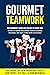 Gourmet Teamwork (with Microsoft Teams and the rest of Office 365): Recipes to inspire engagement, improve business processes, and make hybrid work sustainable