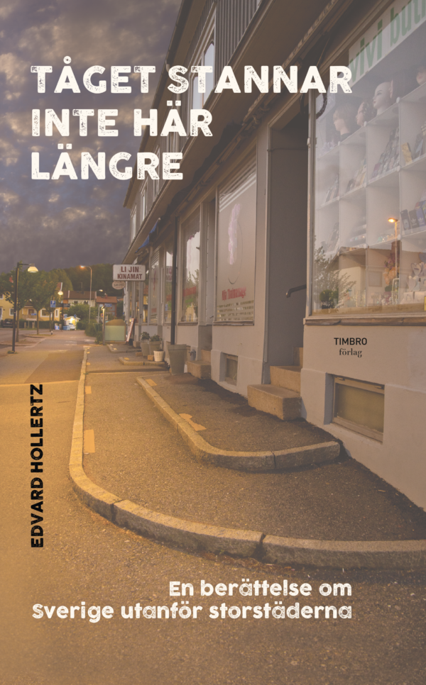 Tåget stannar inte här längre: En berättelse om Sverige utanför storstäderna (Hardcover)