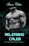 Releasing Caleb (The Wilde Ones Series, #1) Releasing Caleb (The Wilde Ones Series, #1)