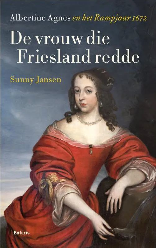 De vrouw die Friesland redde: Albertine Agnes en het Rampjaar 1672 (Paperback)