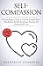 Self-Compassion: A Psychologist's Guide to Care For Yourself More - Mindfulness & Self-Acceptance Practices For Ultimate Self-Love (Psychology Self-Help)