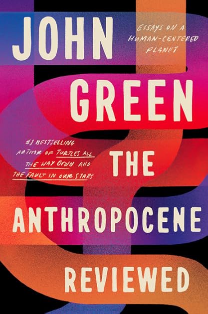 The Anthropocene Reviewed: Essays on a Human-Centered Planet
