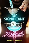 My Significant Nobody by Stevie D. Parker My Significant Nobody by Stevie D. Parker