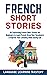 French Short Stories: 20 Captivating French Short Stories for Beginners to Learn French, Grow Your Vocabulary & Improve Your Listening while having fun!