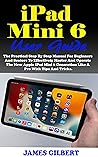 iPad MINI 6 User Guide: The Practical Step By Step Manual For Beginners And Seniors To Effectively Master And Operate The New Apple iPad Mini 6 Generation ... A Pro With Illustrative Tips And Tricks.
