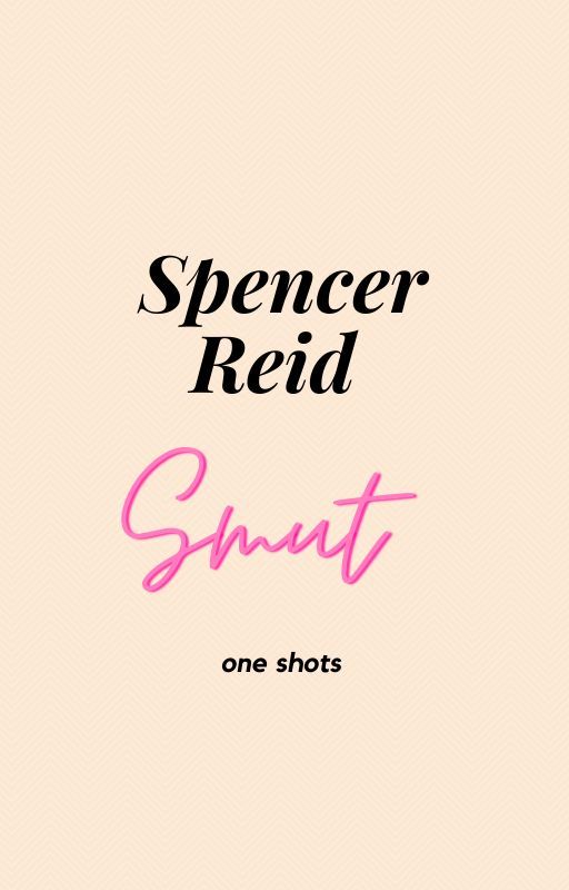 Spencer Reid Smut One Shots