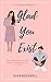 Glad You Exist (For Infinity and Forever Duet Book 1)