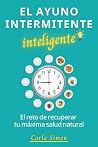 El Ayuno Intermitente Inteligente: El Reto de Recuperar tu Máxima Salud Natural: Pierde Peso, Gana Energía, Desintoxica tu Organismo, Limpia tu Hígado, Retrasa el Envejecimiento (Spanish Edition) El Ayuno Intermitente Inteligente: El Reto de Recuperar tu Máxima Salud Natural: Pierde Peso, Gana Energía, Desintoxica tu Organismo, Limpia tu Hígado, Retrasa el Envejecimiento (Spanish Edition)