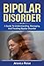 Bipolar Disorder: A Guide to Understanding, Managing, and Treating Bipolar Disorder