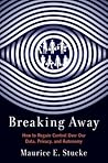 Breaking Away: How to Regain Control Over Our Data, Privacy, and Autonomy