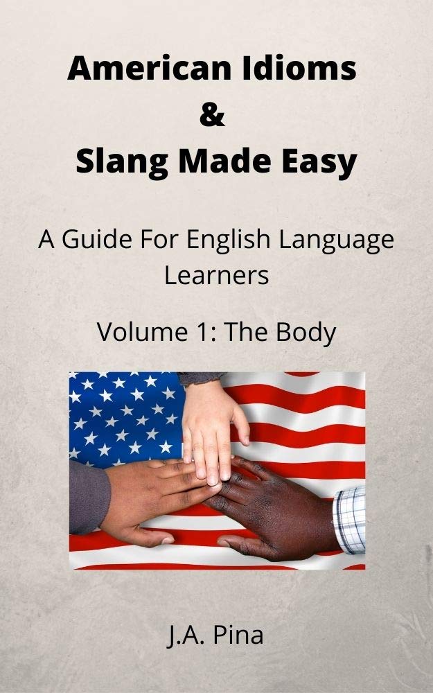 American Idioms & Slang Made Easy: A Guide For English Language Learners (Volume 1: The Body)