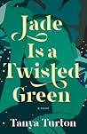 Jade Is a Twisted Green by Tanya Turton