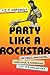 Party Like a Rockstar: The Crazy, Coincidental, Hard-Luck, and Harmonious Life of a Songwriter