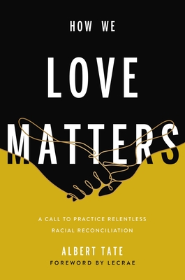 How We Love Matters: A Call to Practice Relentless Racial Reconciliation (Hardcover)