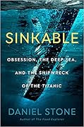 Sinkable: Obsession, the Deep Sea and the Shipwreck of the Titanic
