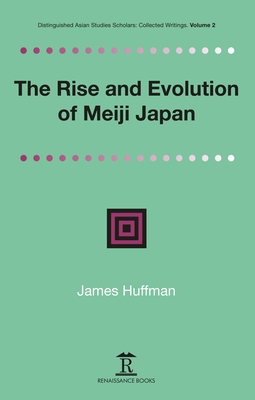 The Rise and Evolution of Meiji Japan (Distinguished Asian Studies Scholars: Collected Writings)