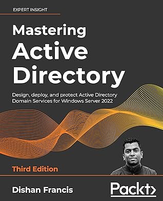 Mastering Active Directory: Design, deploy, and protect Active Directory Domain Services for Windows Server 2022