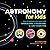 Astronomy for Kids: How to Explore Outer Space with Binoculars, a Telescope, or Just Your Eyes!