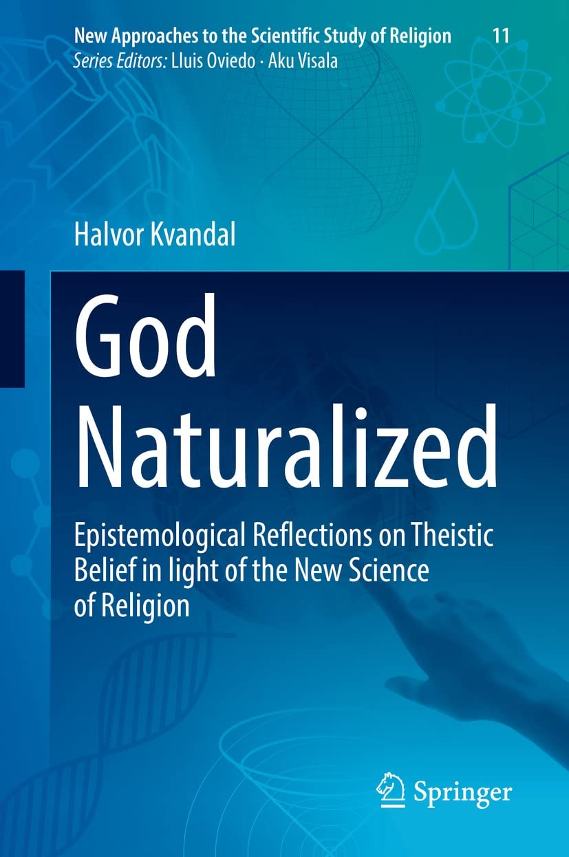 God Naturalized: Epistemological Reflections on Theistic Belief in light of the New Science of Religion (New Approaches to the Scientific Study of Religion, 11)