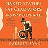 Naked Statues, Fat Gladiators, and War Elephants by Garrett Ryan