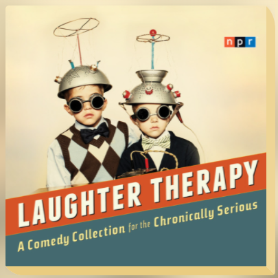NPR Laughter Therapy: A Comedy Collection for the Chronically Serious