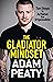 The Gladiator Mindset: Push Your Limits. Overcome Challenges. Achieve Your Goals.