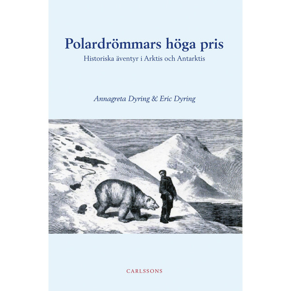 Polardrömmars höga pris : Historiska äventyr i Arktis och Antarktis